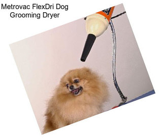 Metrovac FlexDri Dog Grooming Dryer