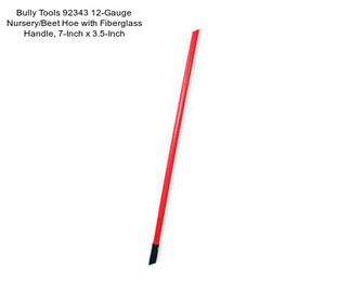 Bully Tools 92343 12-Gauge Nursery/Beet Hoe with Fiberglass Handle, 7-Inch x 3.5-Inch