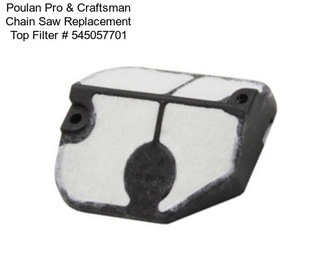 Poulan Pro & Craftsman Chain Saw Replacement Top Filter # 545057701