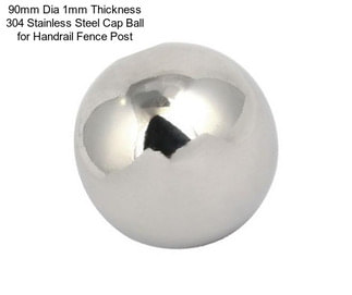 90mm Dia 1mm Thickness 304 Stainless Steel Cap Ball for Handrail Fence Post