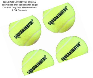 SQUEAKINATOR! The Original Tennis ball that squeaks for dogs! Durable Dog Toy! Medium size - 2 3/4\