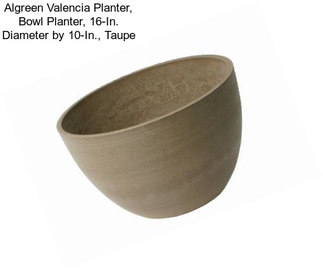 Algreen Valencia Planter, Bowl Planter, 16-In. Diameter by 10-In., Taupe