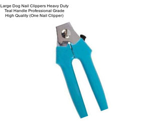 Large Dog Nail Clippers Heavy Duty Teal Handle Professional Grade High Quality (One Nail Clipper)