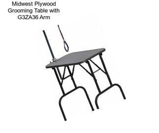 Midwest Plywood Grooming Table with G3ZA36 Arm