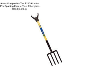 Ames Companies The 72139 Union Pro Spading Fork, 4 Tine, Fiberglass Handle, 30-In.