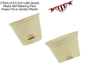 2 Pack of 9.5 Inch Latte Quartz Plastic Self Watering Flare Flower Pot or Garden Planter