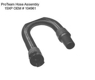 ProTeam Hose Assembly 15XP OEM # 104961