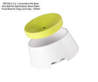 PETACC 2 in 1 Innovative Pet Bowl Anti-Spill No Spill Dripless Bowl Water Food Bowl for Dogs and Cats, 1000ml