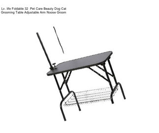 Lv. life Foldable 32  Pet Care Beauty Dog Cat Grooming Table Adjustable Arm Noose Groom