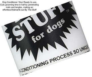 Dog Conditioner 16oz Ready to use, Cuts grooming time in half by penetrating mats and tangles, making an effortlessWalmartb-out By The Stuff