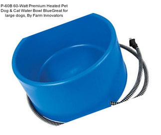 P-60B 60-Watt Premium Heated Pet Dog & Cat Water Bowl BlueGreat for large dogs, By Farm Innovators