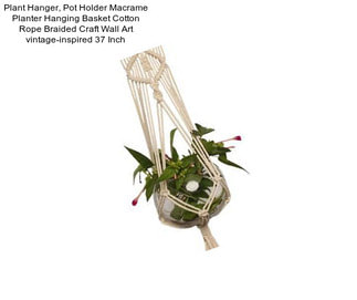 Plant Hanger, Pot Holder Macrame Planter Hanging Basket Cotton Rope Braided Craft Wall Art vintage-inspired 37 Inch