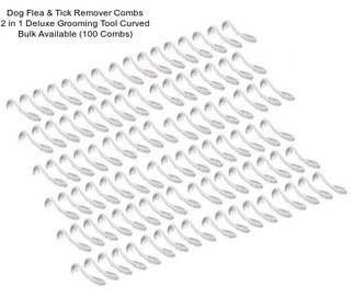 Dog Flea & Tick Remover Combs 2 in 1 Deluxe Grooming Tool Curved Bulk Available (100 Combs)