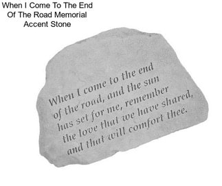 When I Come To The End Of The Road Memorial Accent Stone