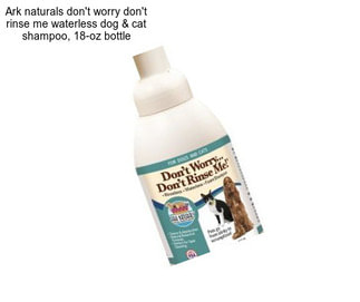 Ark naturals don\'t worry don\'t rinse me waterless dog & cat shampoo, 18-oz bottle