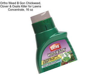 Ortho Weed B Gon Chickweed, Clover & Oxalis Killer for Lawns Concentrate, 16 oz