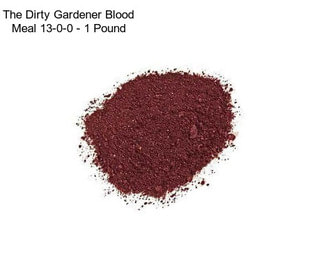 The Dirty Gardener Blood Meal 13-0-0 - 1 Pound