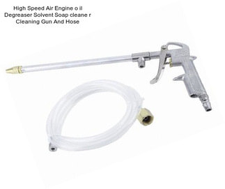 High Speed Air Engine o il Degreaser Solvent Soap cleane r Cleaning Gun And Hose