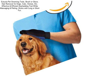 Eutuxia Pet Grooming Tools, Brush or Glove. Hair Remover for Dogs, Cats, Horses, Etc. Effective & Efficient Deshedding Tool While Massaging & Petting. Works with Long or Short Fur.