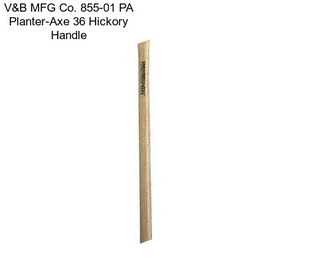 V&B MFG Co. 855-01 PA Planter-Axe 36\