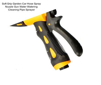 Soft Grip Garden Car Hose Spray Nozzle Gun Water Watering Cleaning Pipe Sprayer