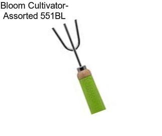 Bloom Cultivator- Assorted 551BL