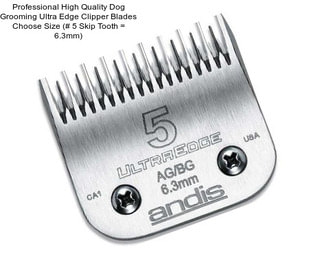 Professional High Quality Dog Grooming Ultra Edge Clipper Blades Choose Size (# 5 Skip Tooth = 6.3mm)