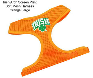 Irish Arch Screen Print Soft Mesh Harness Orange Large