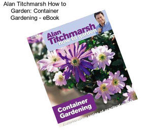Alan Titchmarsh How to Garden: Container Gardening - eBook