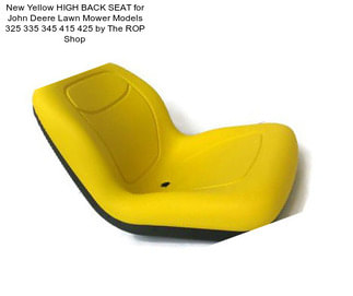 New Yellow HIGH BACK SEAT for John Deere Lawn Mower Models 325 335 345 415 425 by The ROP Shop