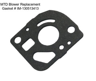 MTD Blower Replacement Gasket # IM-130513413