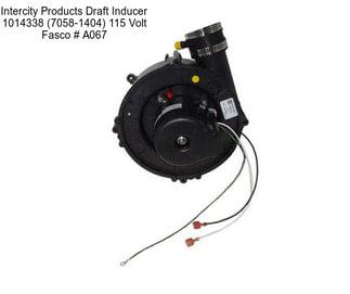 Intercity Products Draft Inducer 1014338 (7058-1404) 115 Volt Fasco # A067