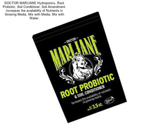 DOCTOR MARIJANE Hydroponics, Root Probiotic, Soil Conditioner, Soil Amendment. Increases the availability of Nutrients in Growing Media. Mix with Media, Mix with Water.