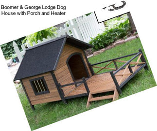 Boomer & George Lodge Dog House with Porch and Heater