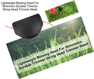 Lightweight Mowing Head For Strimmers Durable Trimmer String Head Trimmer Head