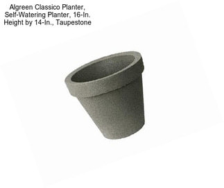 Algreen Classico Planter, Self-Watering Planter, 16-In. Height by 14-In., Taupestone