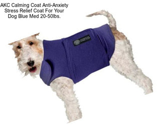 AKC Calming Coat Anti-Anxiety Stress Relief Coat For Your Dog Blue Med 20-50lbs.