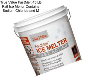 True Value FastMelt 45 LB Pail Ice Melter Contains Sodium Chloride and M