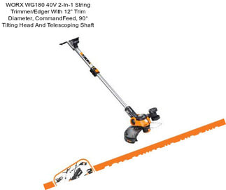 WORX WG180 40V 2-In-1 String Trimmer/Edger With 12” Trim Diameter, CommandFeed, 90° Tilting Head And Telescoping Shaft