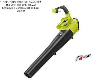 ^  REFURBISHED Ryobi RY40402A 155 MPH 300 CFM 40-Volt Lithium-Ion Cordles Jet Fan Leaf Blower