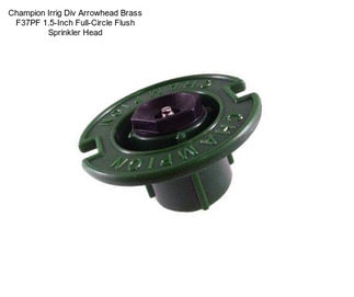 Champion Irrig Div Arrowhead Brass F37PF 1.5-Inch Full-Circle Flush Sprinkler Head