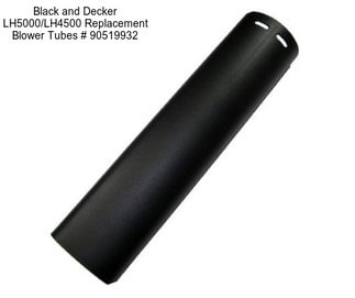 Black and Decker LH5000/LH4500 Replacement Blower Tubes # 90519932