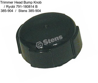 Trimmer Head Bump Knob / Ryobi 791-180814 B 385-904  /  Stens 385-904