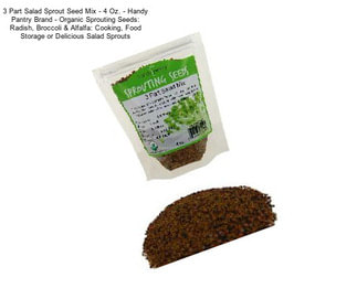 3 Part Salad Sprout Seed Mix - 4 Oz. - Handy Pantry Brand - Organic Sprouting Seeds: Radish, Broccoli & Alfalfa: Cooking, Food Storage or Delicious Salad Sprouts