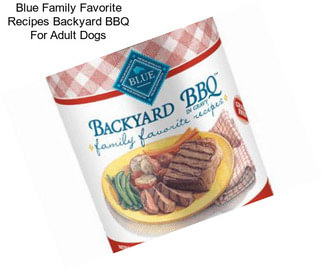 Blue Family Favorite Recipes Backyard BBQ For Adult Dogs