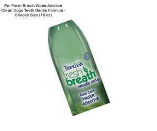 Pet Fresh Breath Water Additive Clean Dogs Teeth Gentle Formula - Choose Size (16 oz)