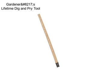 Gardener’s Lifetime Dig and Pry Tool