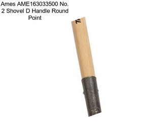 Ames AME163033500 No. 2 Shovel D Handle Round Point