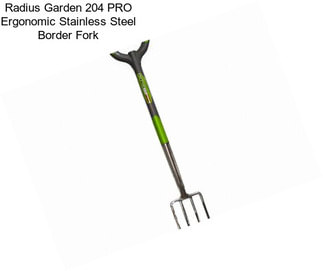 Radius Garden 204 PRO Ergonomic Stainless Steel Border Fork