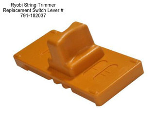 Ryobi String Trimmer Replacement Switch Lever # 791-182037